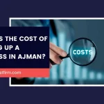 Cost of Setting up a Business in Ajman