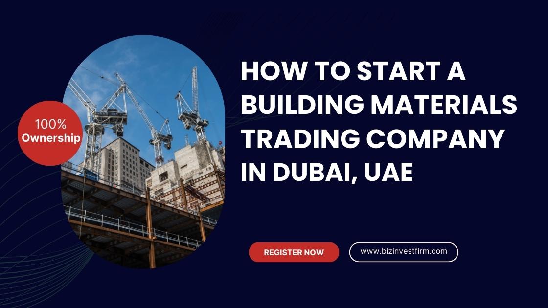 Start a Building Materials Trading Company in Dubai