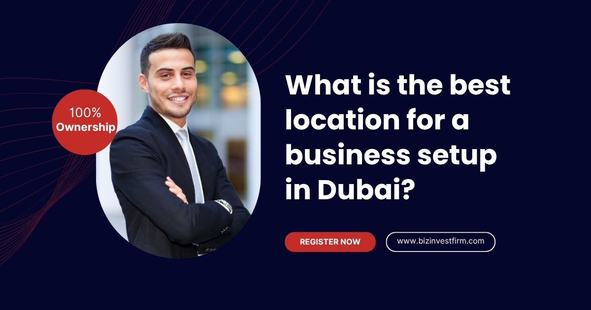 best location for a business setup in Dubai