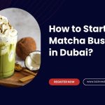 Start a Matcha Business in Dubai